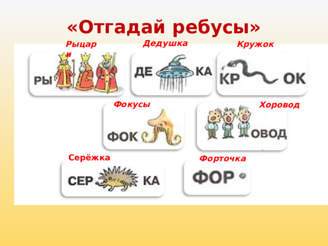 «Отгадай ребусы»   Дедушка Кружок Рыцари  Фокусы Хоровод Серёжка Форточка 