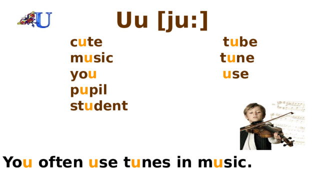 Uu [ju:] c u te t u be m u sic t u ne yo u  u se p u pil st u dent  Yo u often u se t u nes in m u sic. 