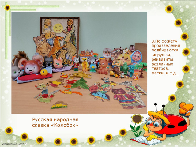 3.По сюжету произведения подбираются  игрушки, реквизиты различных театров, маски, и т.д. Русская народная сказка «Колобок» 