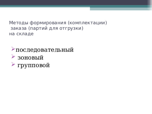 Методы формирования (комплектации)  заказа (партий для отгрузки)  на складе последовательный  зоновый  групповой 