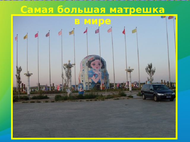 Самая большая матрешка в мире 