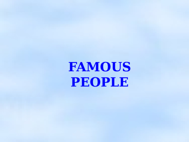 FAMOUS PEOPLE  