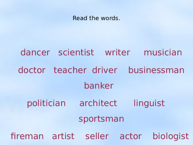 Read the words. dancer scientist writer musician doctor teacher driver businessman banker politician architect linguist sportsman fireman artist seller actor biologist  