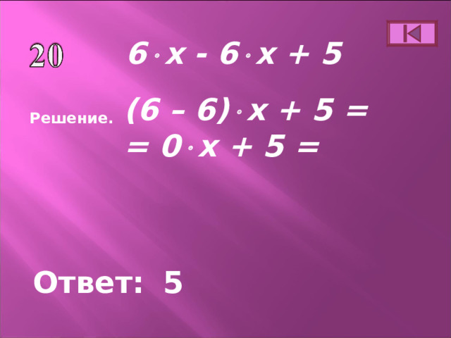 6  x - 6  x + 5 (6 – 6)  x + 5 = = 0  x + 5 = Решение. Ответ: 5 
