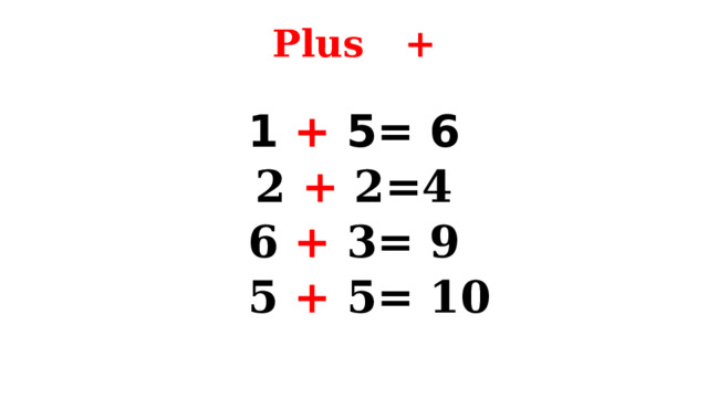 Plus +   1 + 5= 6 2 + 2=4 6 + 3= 9  5 + 5= 10 