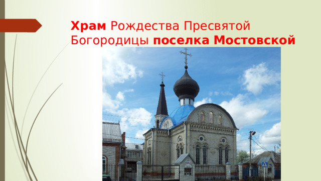 Храм  Рождества Пресвятой Богородицы  поселка   Мостовской 