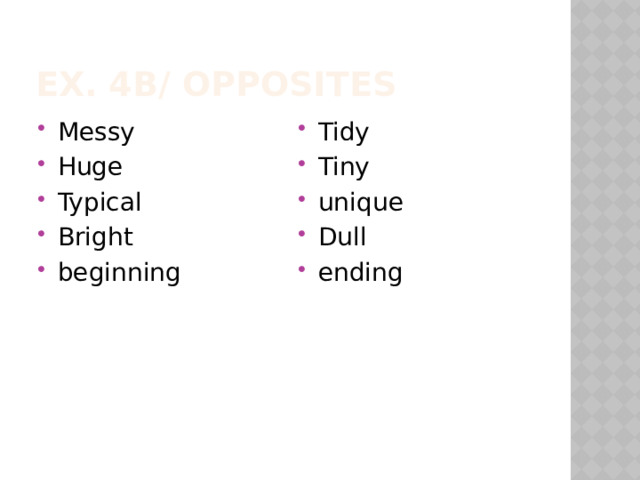 EX. 4b/ Opposites Messy Huge Typical Bright beginning Tidy Tiny unique Dull ending 