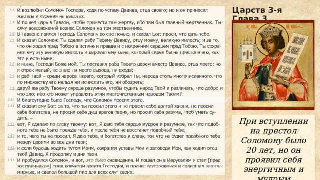 Царств 3-я Глава 3 При вступлении на престол Соломону было 20 лет, но он проявил себя энергичным и мудрым правителем и судьёй. 
