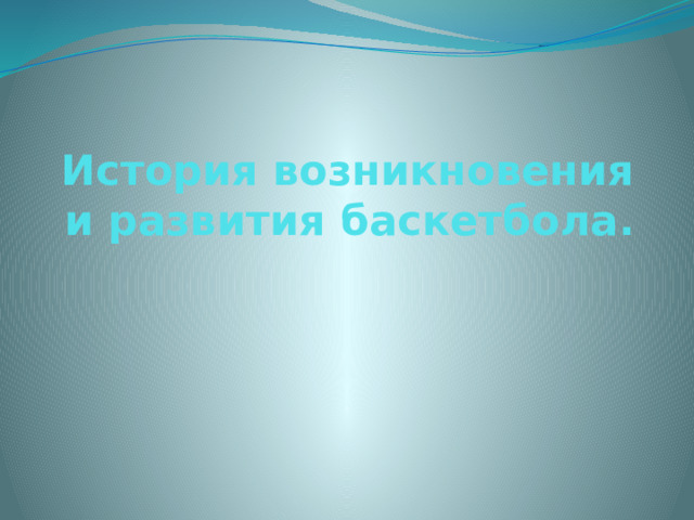 История возникновения и развития баскетбола.  