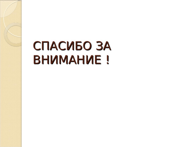 СПАСИБО ЗА ВНИМАНИЕ ! 