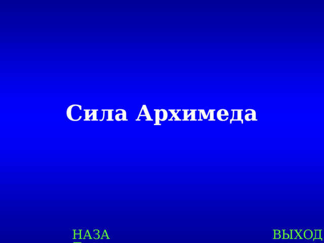  Сила Архимеда НАЗАД ВЫХОД 