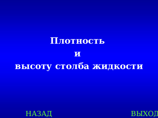 Плотность и высоту столба жидкости НАЗАД ВЫХОД 
