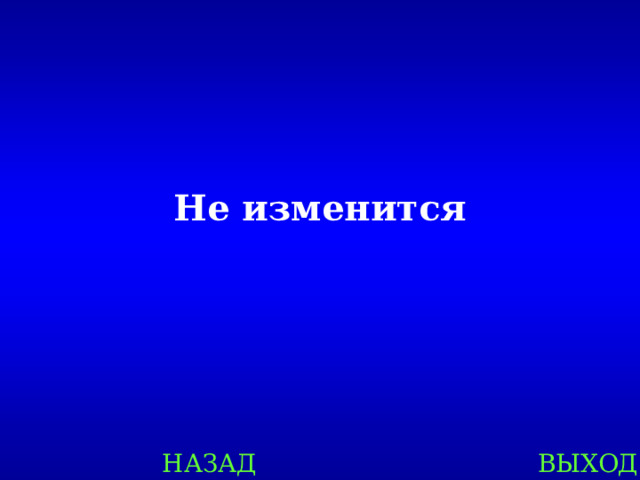Не изменится НАЗАД ВЫХОД 
