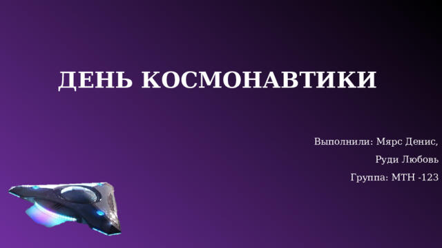 День космонавтики Выполнили: Мярс Денис, Руди Любовь Группа: МТН -123 