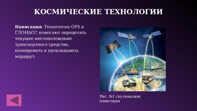 Космические технологии Навигация . Технологии GPS и ГЛОНАСС помогают определять текущее местоположение транспортного средства, планировать и прокладывать маршрут. Рис. №1 спутниковая навигация 