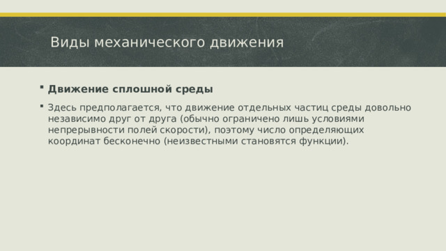 Виды механического движения Движение сплошной среды Здесь предполагается, что движение отдельных частиц среды довольно независимо друг от друга (обычно ограничено лишь условиями непрерывности полей скорости), поэтому число определяющих координат бесконечно (неизвестными становятся функции).  