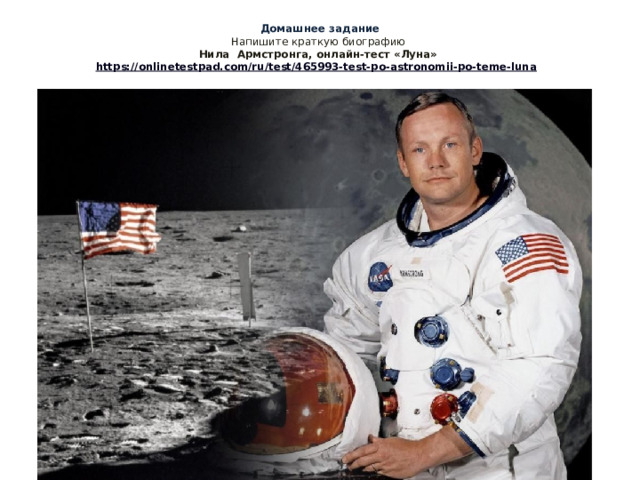 Домашнее задание  Напишите краткую биографию  Нила  Армстронга, онлайн-тест «Луна» https://onlinetestpad.com/ru/test/465993-test-po-astronomii-po-teme-luna    