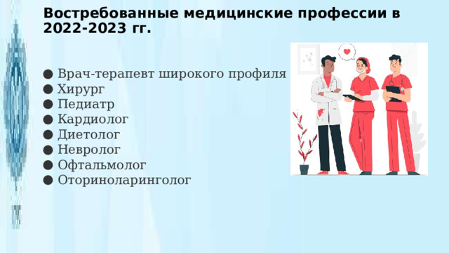 Востребованные медицинские профессии в 2022-2023 гг. Врач-терапевт широкого профиля Хирург Педиатр Кардиолог Диетолог Невролог Офтальмолог Оториноларинголог 