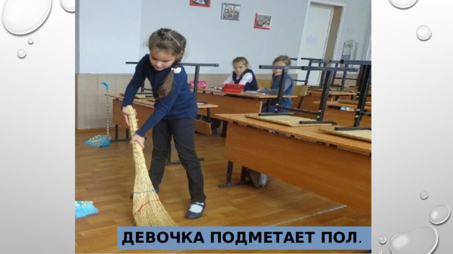 Девочка  подметает пол . 