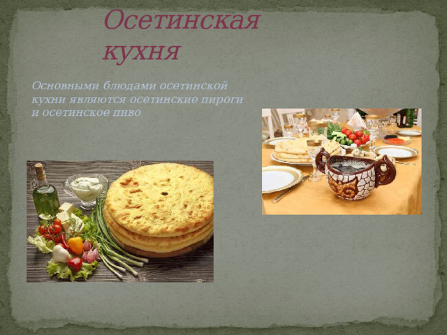 Осетинская кухня Основными блюдами осетинской кухни являются осетинские пироги и осетинское пиво 