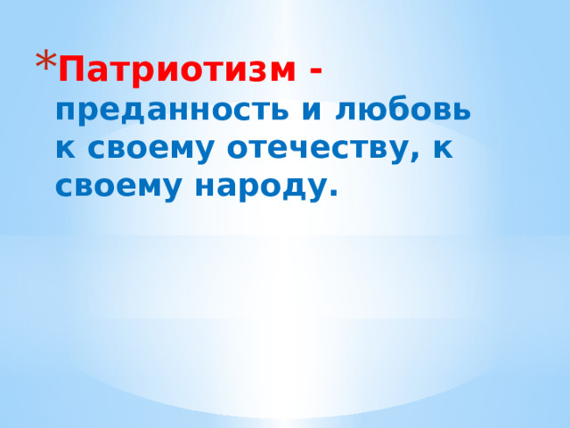 Патриотизм -   преданность и любовь к своему отечеству, к своему народу. 