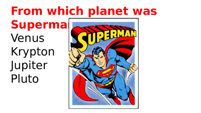 From which planet was Superman? Venus Krypton Jupiter Pluto 