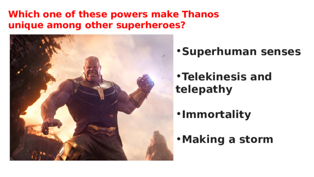 Which one of these powers make Thanos unique among other superheroes? Superhuman senses Telekinesis and telepathy Immortality Making a storm 