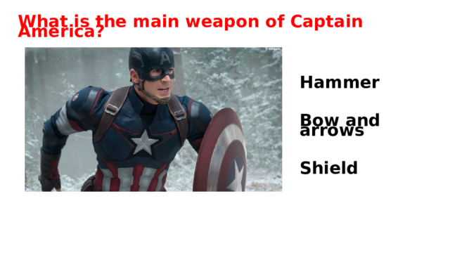 What is the main weapon of Captain America?   Hammer  Bow and arrows  Shield 