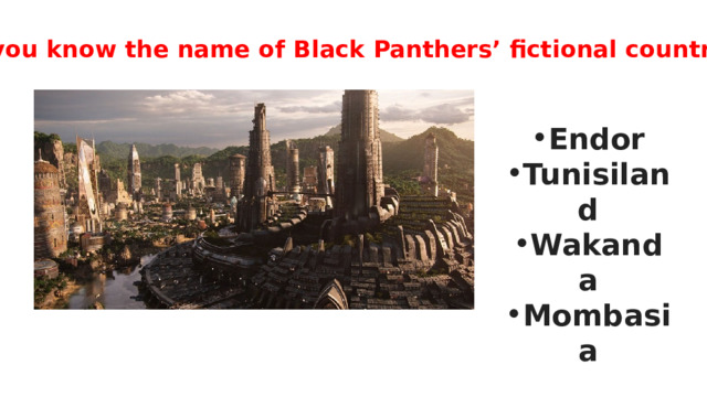 Do you know the name of Black Panthers’ fictional country?  Endor Tunisiland Wakanda Mombasia 