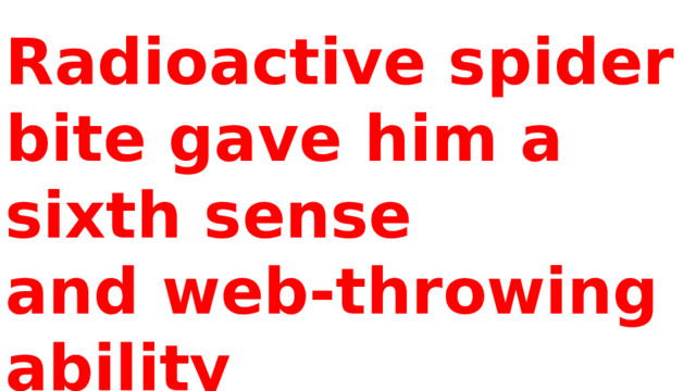 Radioactive spider bite gave him a sixth sense and web-throwing ability 