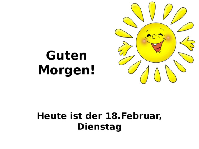 Guten Morgen! Heute ist der 18.Februar, Dienstag 