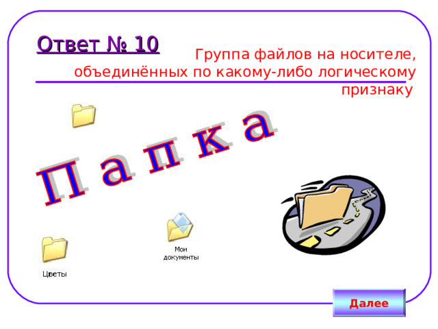 Ответ № 10 Группа файлов  на носителе, объединённых по какому-либо логическому признаку Далее 