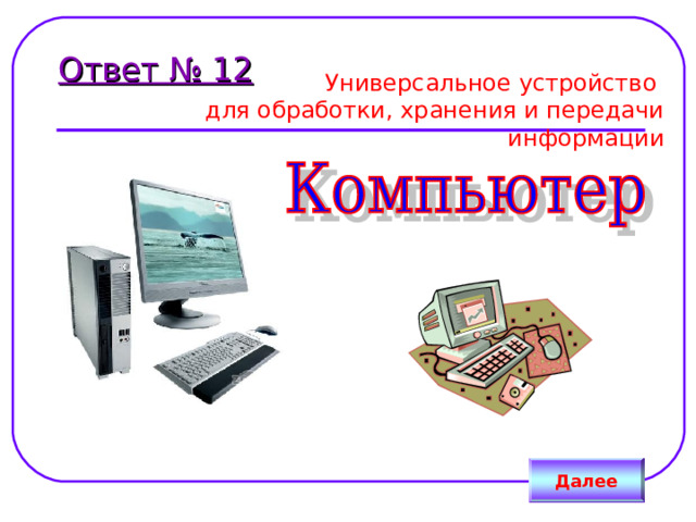 Ответ № 12 Универсальное устройство для обработки, хранения и передачи информации Далее 