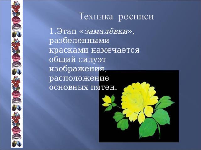    1.Этап « замалёвки », разбеленными красками намечается общий силуэт изображения, расположение основных пятен. 