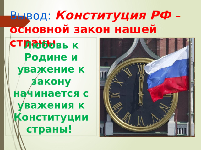 Вывод: Конституция РФ – основной закон нашей страны Любовь к Родине и уважение к закону начинается с уважения к Конституции страны! 