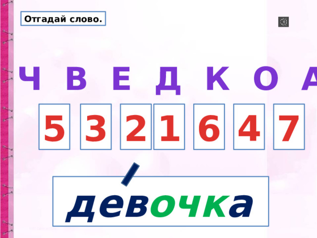Отгадай слово.  ч в е д к о а 1 2 3 4 5 6 7  дев очк а 