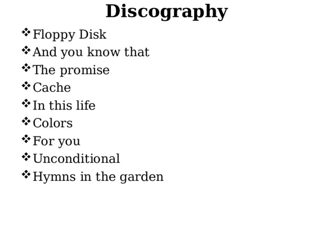 Discography Floppy Disk And you know that The promise Cache In this life Colors For you Unconditional Hymns in the garden 