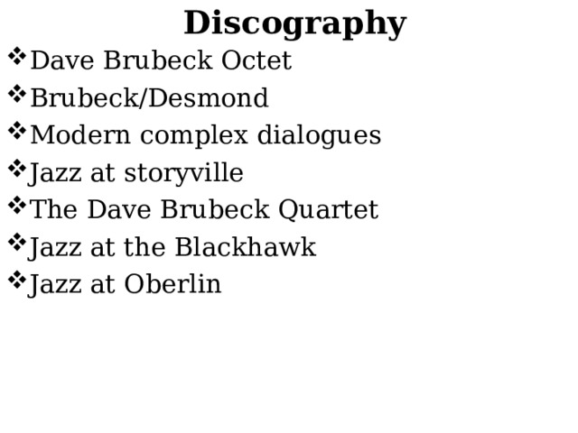 Discography Dave Brubeck Octet Brubeck/Desmond Modern complex dialogues Jazz at storyville The Dave Brubeck Quartet Jazz at the Blackhawk Jazz at Oberlin 