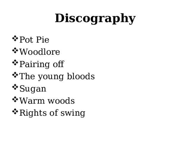 Discography Pot Pie Woodlore Pairing off The young bloods Sugan Warm woods Rights of swing 