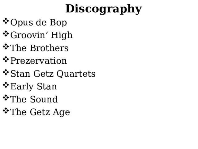 Discography Opus de Bop Groovin’ High The Brothers Prezervation Stan Getz Quartets Early Stan The Sound The Getz Age 