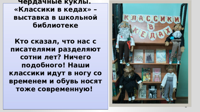 Чердачные куклы.  «Классики в кедах» – выставка в школьной библиотеке   Кто сказал, что нас с писателями разделяют сотни лет? Ничего подобного! Наши классики идут в ногу со временем и обувь носят тоже современную!    