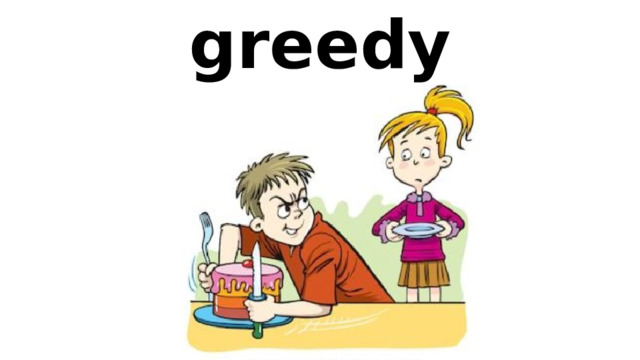 greedy 
