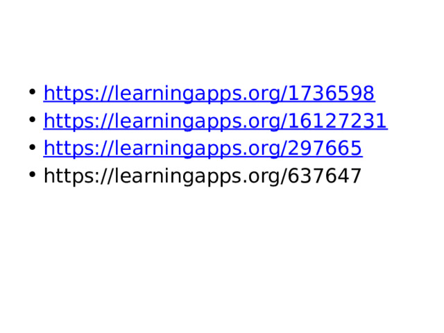 https:// learningapps.org/1736598 https:// learningapps.org/16127231 https:// learningapps.org/297665 https://learningapps.org/637647 