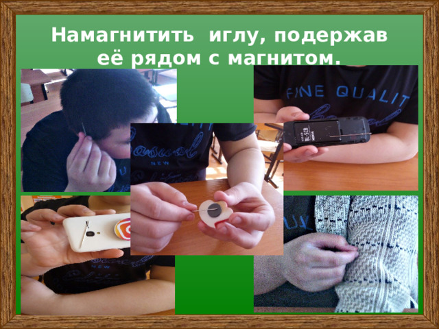 Намагнитить иглу, подержав её рядом с магнитом.   