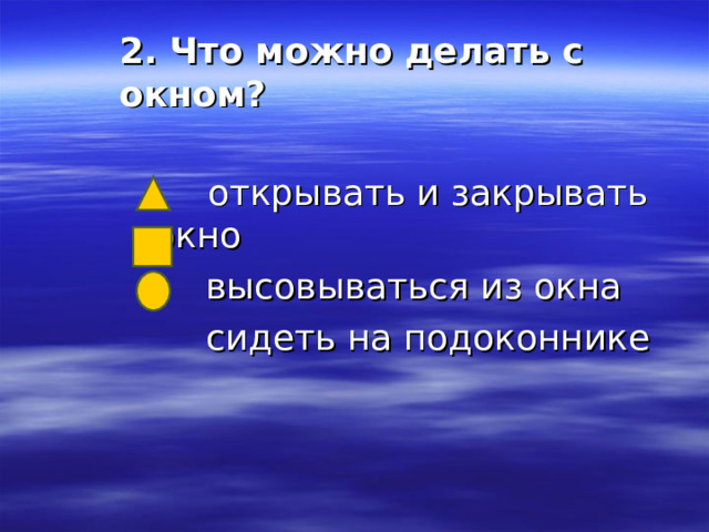 2. Что можно делать с окном?    открывать и закрывать окно  высовываться из окна  сидеть на подоконнике 