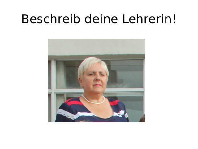 Beschreib deine Lehrerin! 