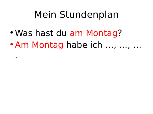 Mein Stundenplan Was hast du am Montag ? Am Montag habe ich …, …, … . 