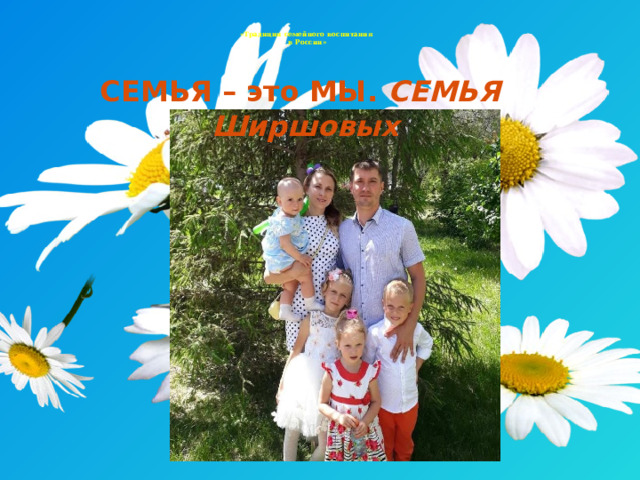   «Традиции семейного воспитания  в России»            . СЕМЬЯ – это МЫ. СЕМЬЯ Ширшовых  