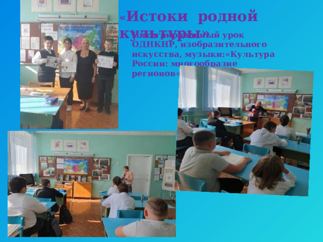 « Истоки родной культуры» Интегрированный урок ОДНКНР, изобразительного искусства, музыки:«Культура России: многообразие регионов» 