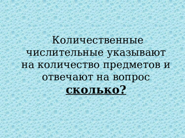  Количественные числительные указывают на количество предметов и отвечают на вопрос сколько? 